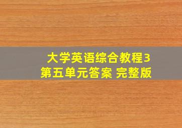 大学英语综合教程3第五单元答案 完整版